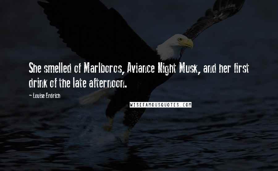 Louise Erdrich Quotes: She smelled of Marlboros, Aviance Night Musk, and her first drink of the late afternoon.
