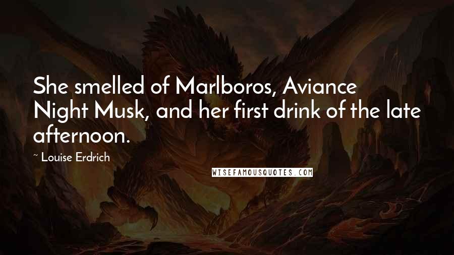 Louise Erdrich Quotes: She smelled of Marlboros, Aviance Night Musk, and her first drink of the late afternoon.