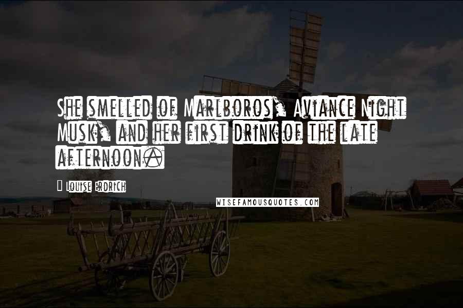 Louise Erdrich Quotes: She smelled of Marlboros, Aviance Night Musk, and her first drink of the late afternoon.