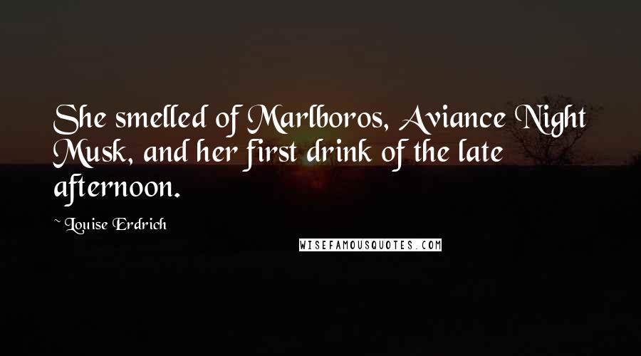 Louise Erdrich Quotes: She smelled of Marlboros, Aviance Night Musk, and her first drink of the late afternoon.