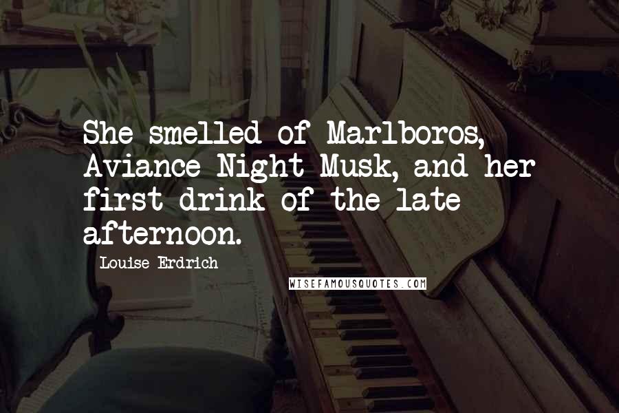 Louise Erdrich Quotes: She smelled of Marlboros, Aviance Night Musk, and her first drink of the late afternoon.