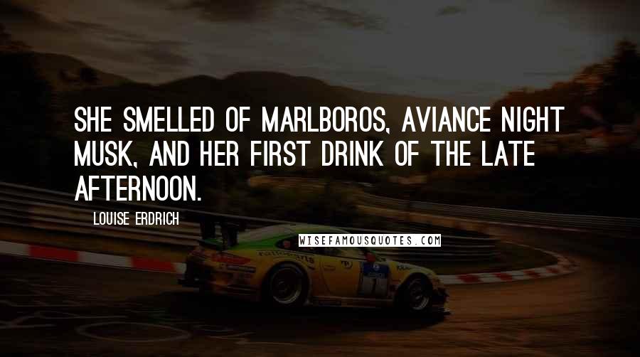 Louise Erdrich Quotes: She smelled of Marlboros, Aviance Night Musk, and her first drink of the late afternoon.