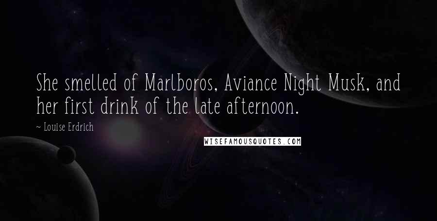 Louise Erdrich Quotes: She smelled of Marlboros, Aviance Night Musk, and her first drink of the late afternoon.