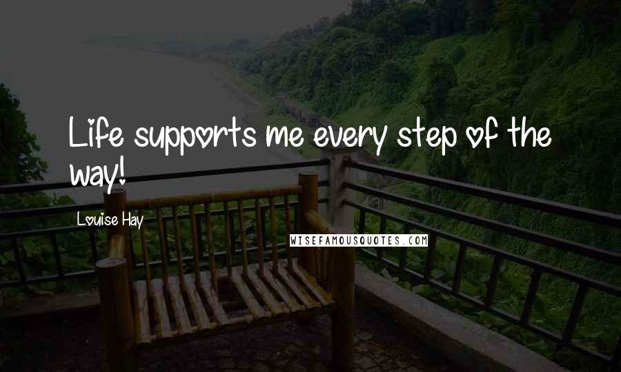 Louise Hay Quotes: Life supports me every step of the way!