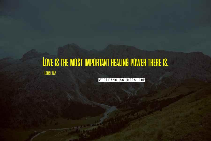 Louise Hay Quotes: Love is the most important healing power there is.