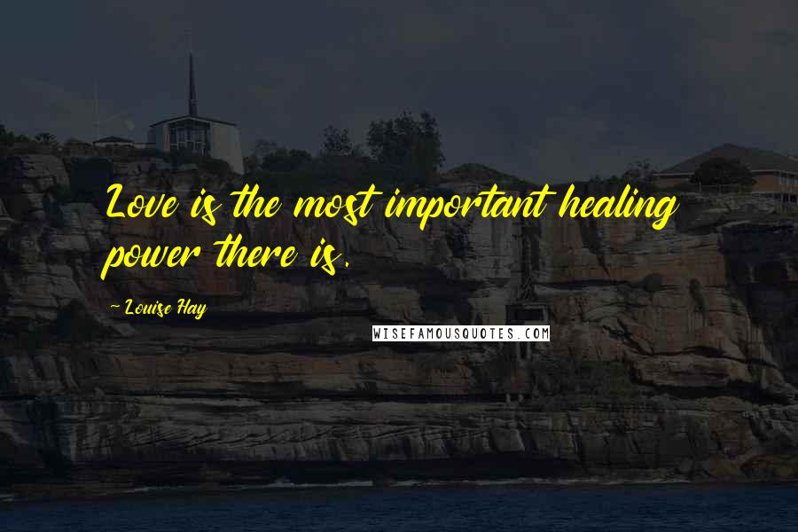 Louise Hay Quotes: Love is the most important healing power there is.