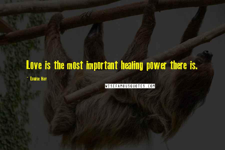 Louise Hay Quotes: Love is the most important healing power there is.