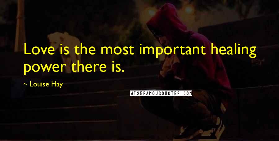 Louise Hay Quotes: Love is the most important healing power there is.