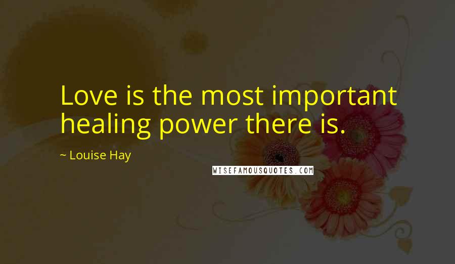 Louise Hay Quotes: Love is the most important healing power there is.