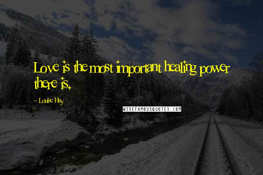 Louise Hay Quotes: Love is the most important healing power there is.