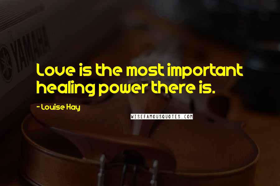 Louise Hay Quotes: Love is the most important healing power there is.