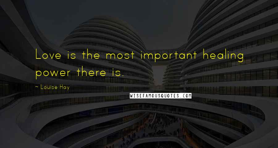 Louise Hay Quotes: Love is the most important healing power there is.