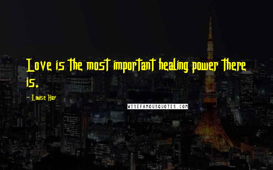 Louise Hay Quotes: Love is the most important healing power there is.