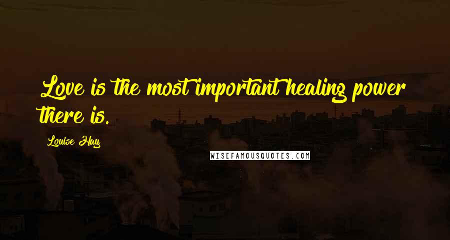 Louise Hay Quotes: Love is the most important healing power there is.
