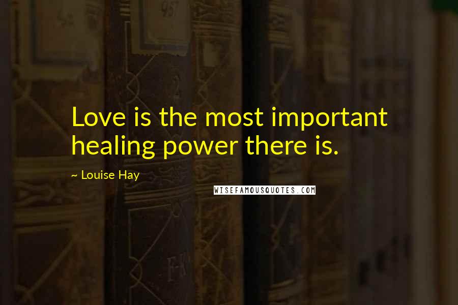 Louise Hay Quotes: Love is the most important healing power there is.