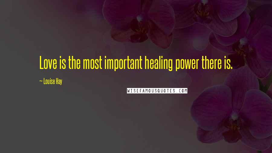 Louise Hay Quotes: Love is the most important healing power there is.