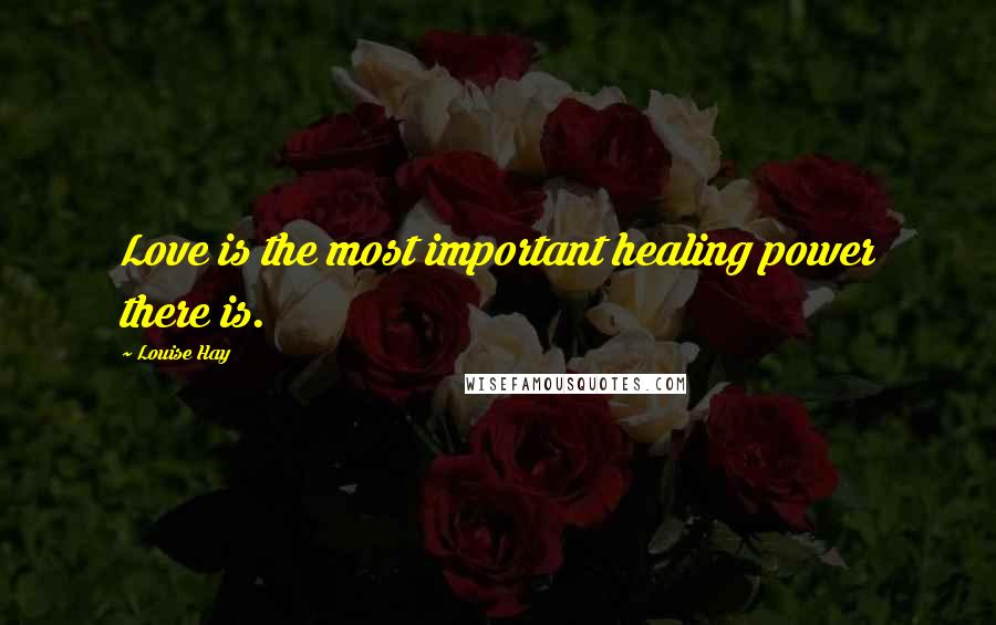 Louise Hay Quotes: Love is the most important healing power there is.