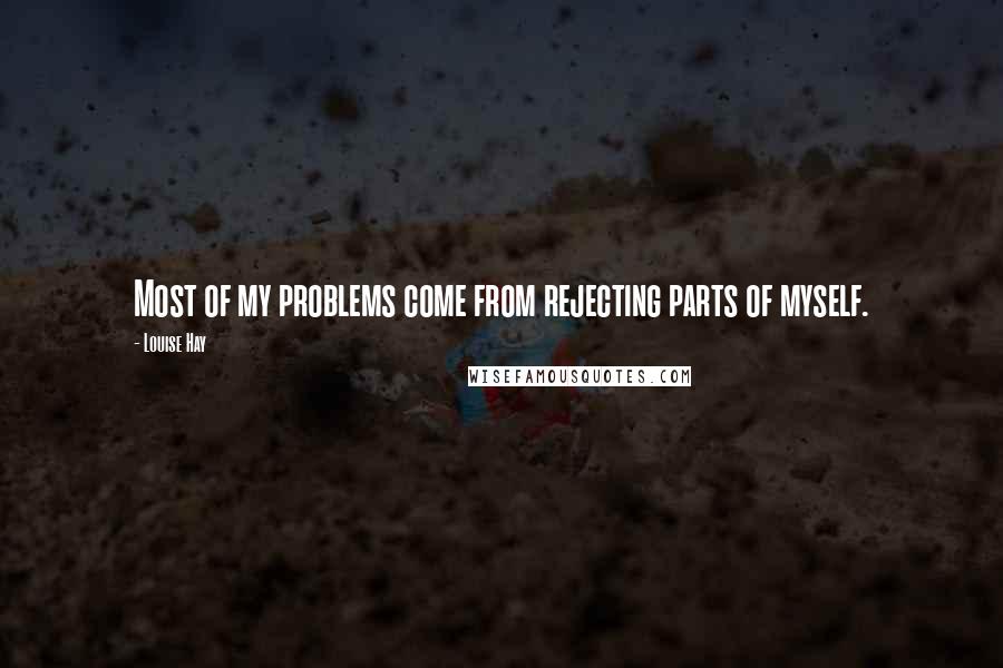 Louise Hay Quotes: Most of my problems come from rejecting parts of myself.