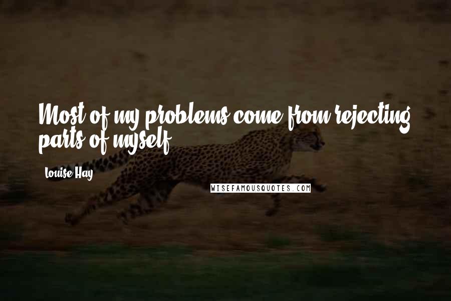 Louise Hay Quotes: Most of my problems come from rejecting parts of myself.