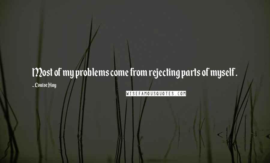 Louise Hay Quotes: Most of my problems come from rejecting parts of myself.