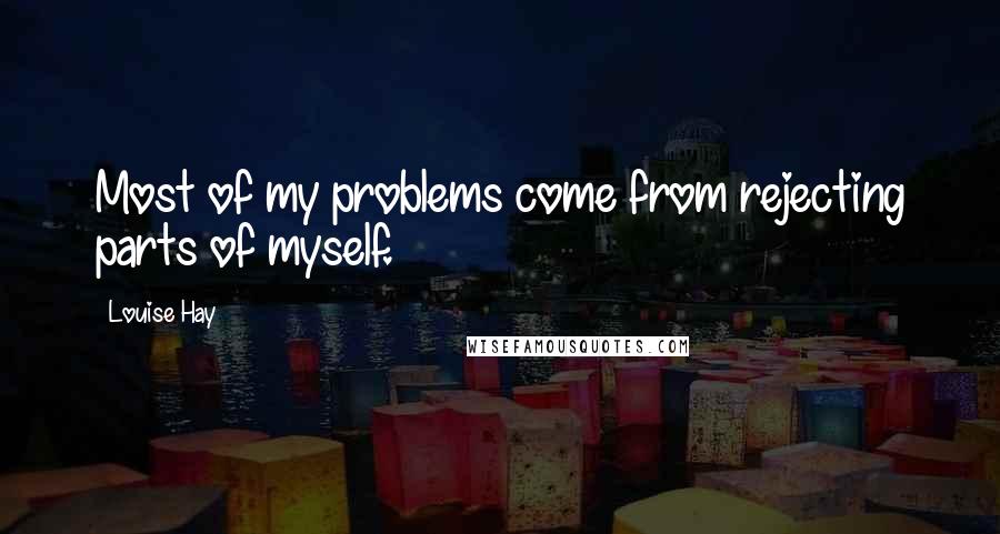 Louise Hay Quotes: Most of my problems come from rejecting parts of myself.