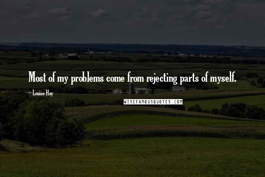 Louise Hay Quotes: Most of my problems come from rejecting parts of myself.