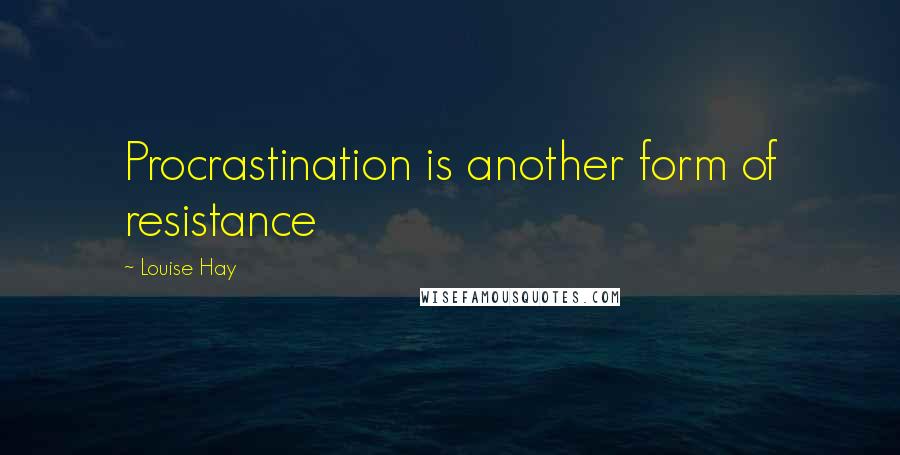 Louise Hay Quotes: Procrastination is another form of resistance