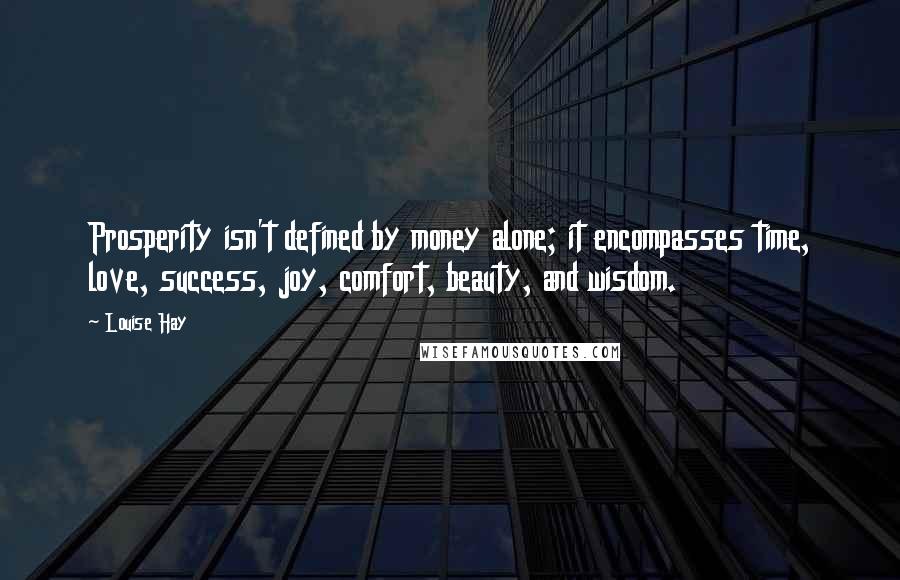 Louise Hay Quotes: Prosperity isn't defined by money alone; it encompasses time, love, success, joy, comfort, beauty, and wisdom.