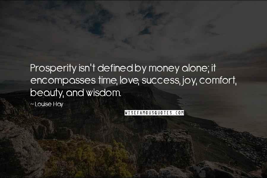 Louise Hay Quotes: Prosperity isn't defined by money alone; it encompasses time, love, success, joy, comfort, beauty, and wisdom.