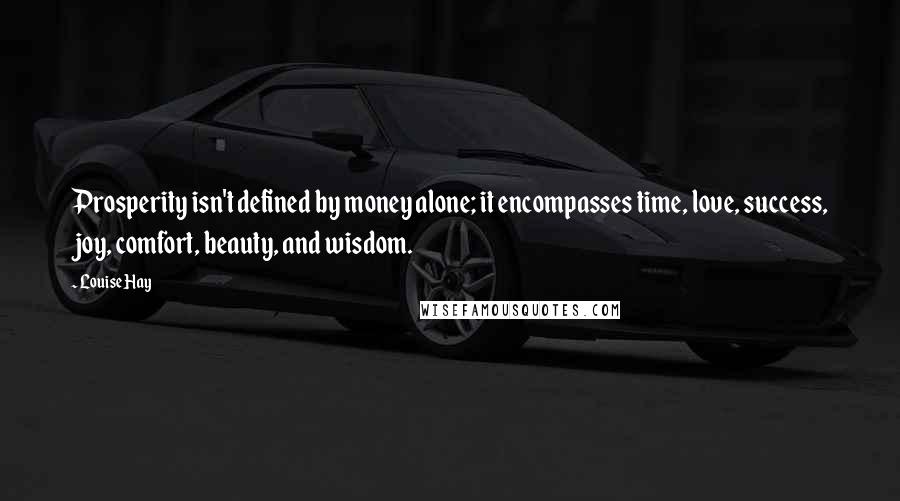 Louise Hay Quotes: Prosperity isn't defined by money alone; it encompasses time, love, success, joy, comfort, beauty, and wisdom.