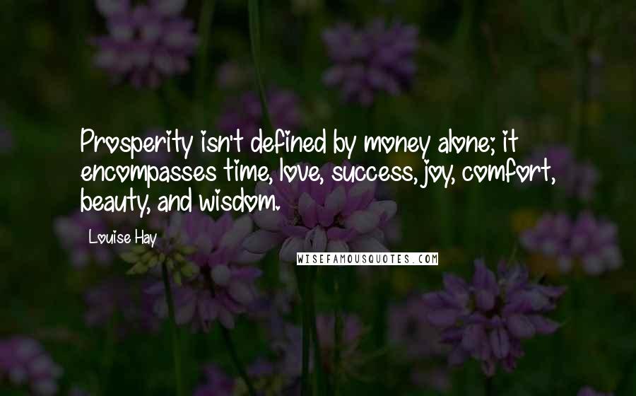 Louise Hay Quotes: Prosperity isn't defined by money alone; it encompasses time, love, success, joy, comfort, beauty, and wisdom.