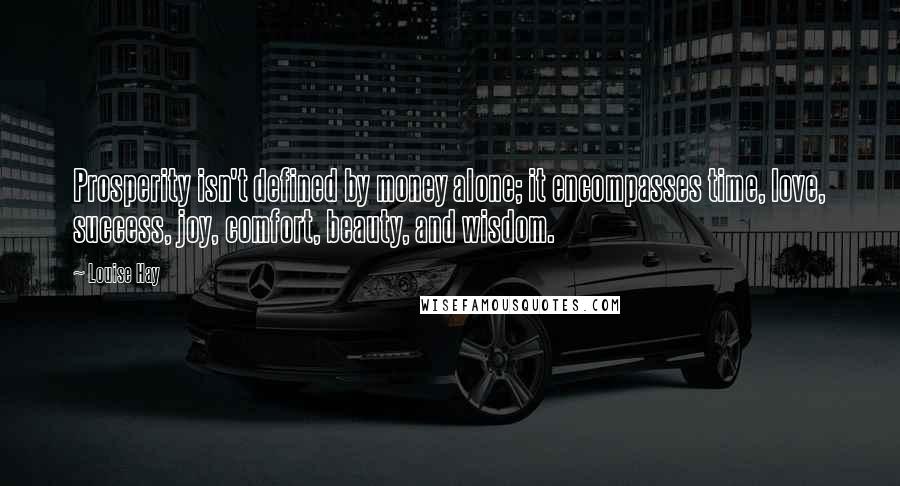 Louise Hay Quotes: Prosperity isn't defined by money alone; it encompasses time, love, success, joy, comfort, beauty, and wisdom.