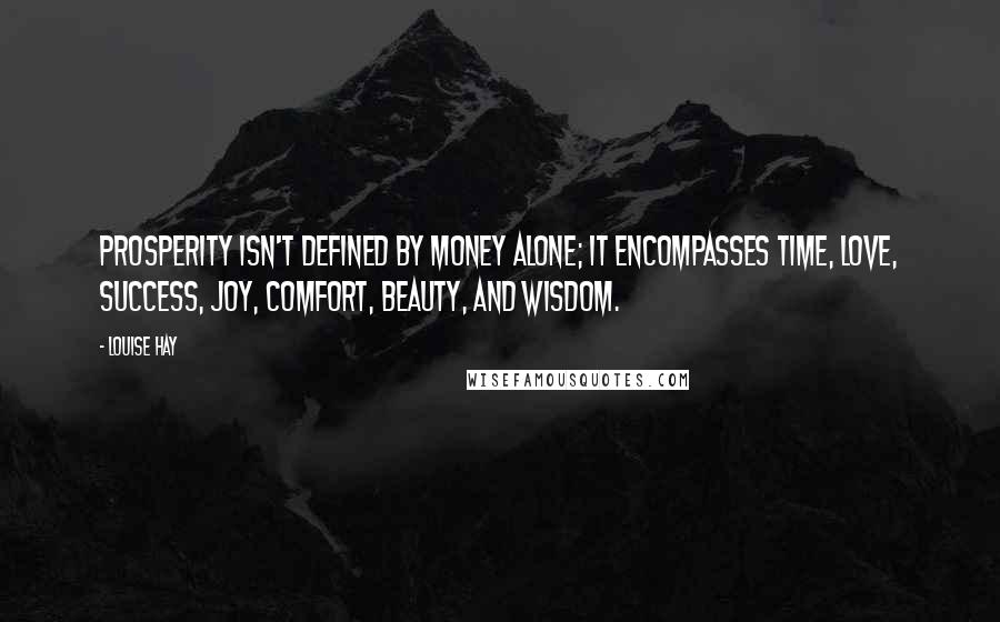 Louise Hay Quotes: Prosperity isn't defined by money alone; it encompasses time, love, success, joy, comfort, beauty, and wisdom.