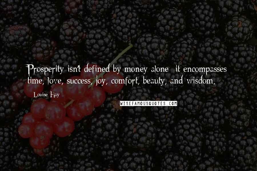 Louise Hay Quotes: Prosperity isn't defined by money alone; it encompasses time, love, success, joy, comfort, beauty, and wisdom.