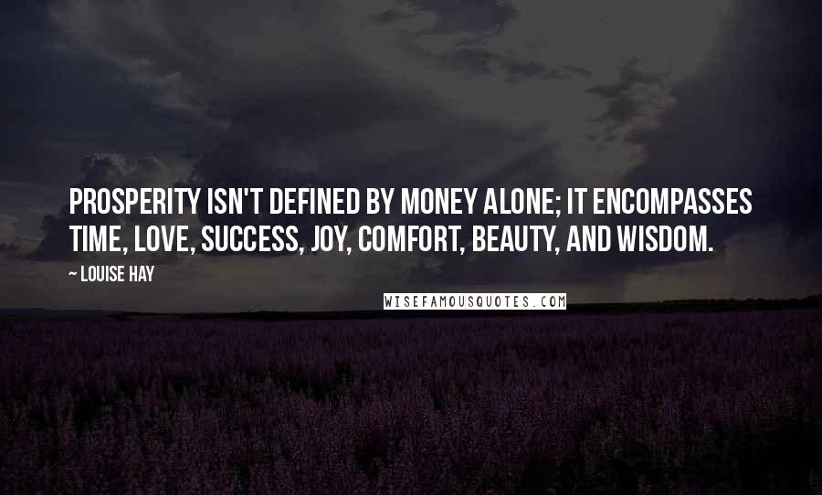 Louise Hay Quotes: Prosperity isn't defined by money alone; it encompasses time, love, success, joy, comfort, beauty, and wisdom.