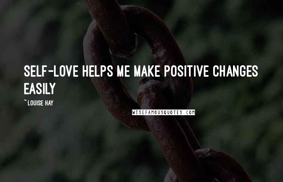 Louise Hay Quotes: Self-love helps me make positive changes easily