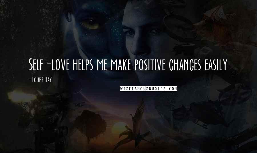 Louise Hay Quotes: Self-love helps me make positive changes easily