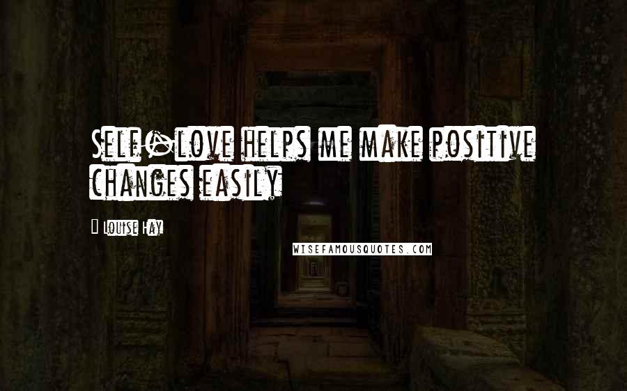 Louise Hay Quotes: Self-love helps me make positive changes easily