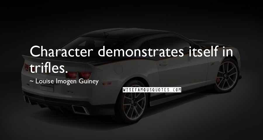 Louise Imogen Guiney Quotes: Character demonstrates itself in trifles.