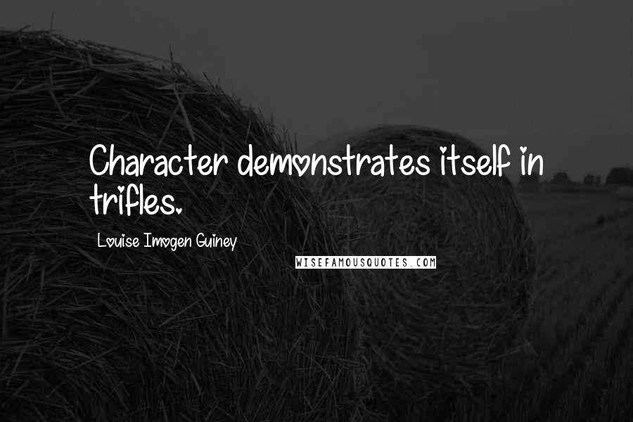 Louise Imogen Guiney Quotes: Character demonstrates itself in trifles.