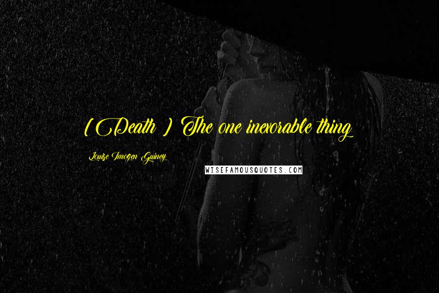 Louise Imogen Guiney Quotes: [Death:] The one inexorable thing!