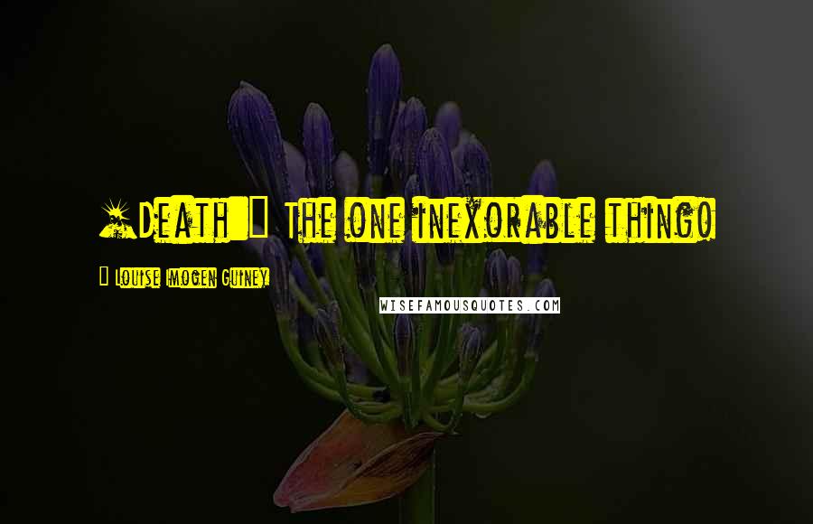 Louise Imogen Guiney Quotes: [Death:] The one inexorable thing!