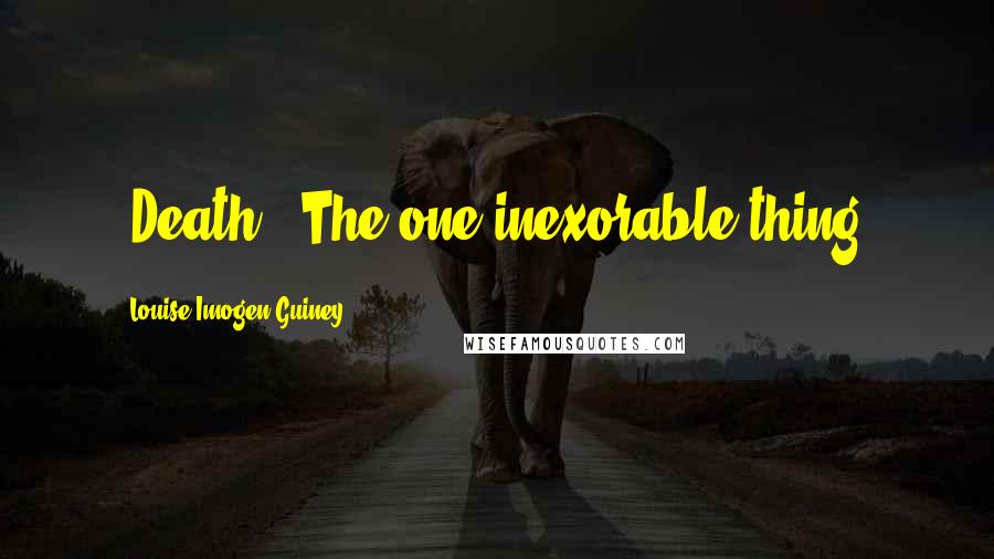 Louise Imogen Guiney Quotes: [Death:] The one inexorable thing!