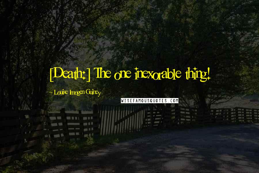 Louise Imogen Guiney Quotes: [Death:] The one inexorable thing!