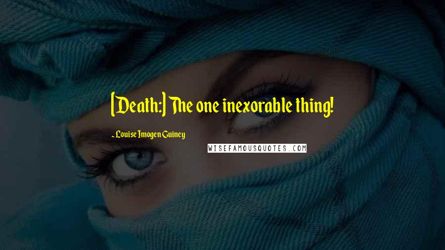 Louise Imogen Guiney Quotes: [Death:] The one inexorable thing!