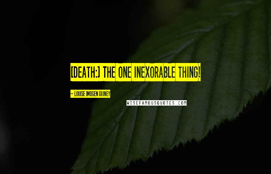 Louise Imogen Guiney Quotes: [Death:] The one inexorable thing!