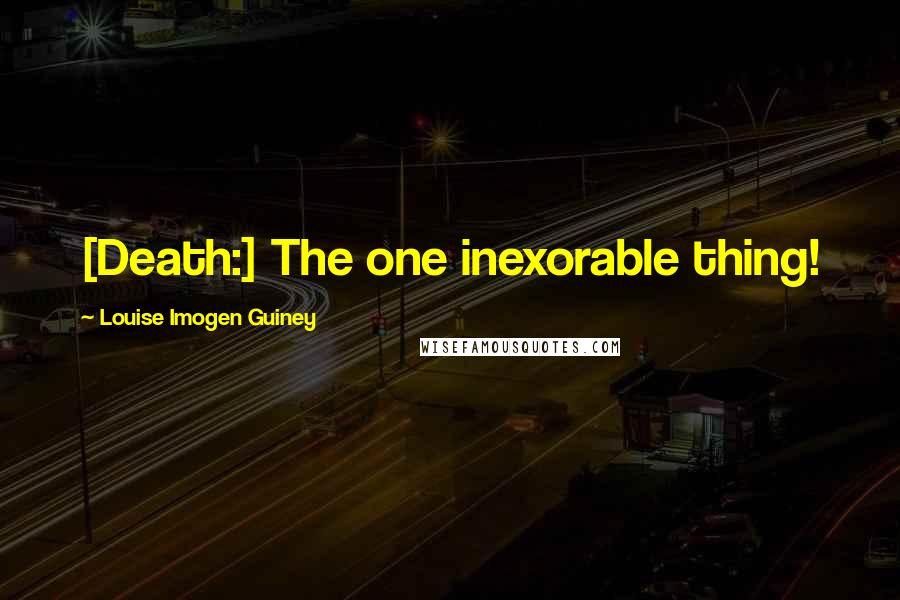 Louise Imogen Guiney Quotes: [Death:] The one inexorable thing!