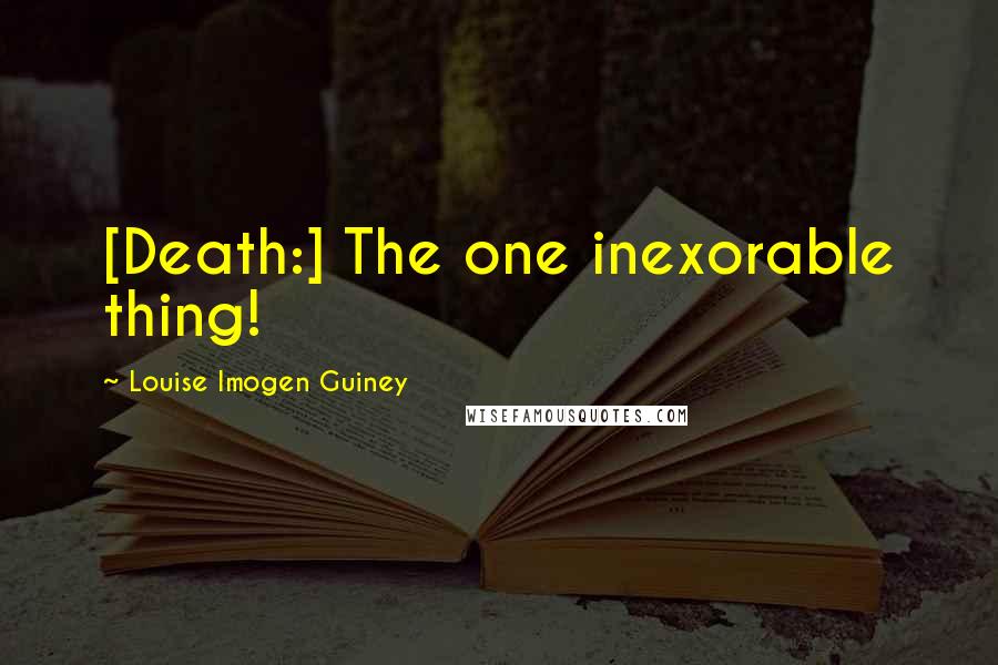 Louise Imogen Guiney Quotes: [Death:] The one inexorable thing!