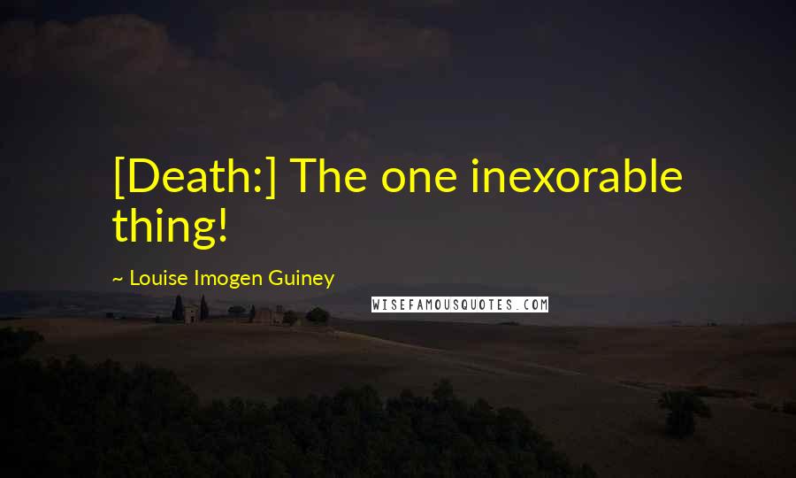 Louise Imogen Guiney Quotes: [Death:] The one inexorable thing!
