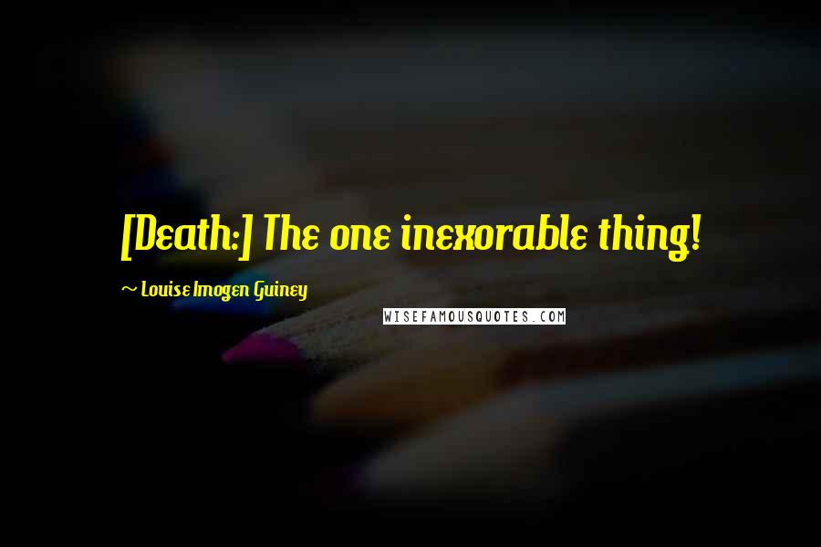 Louise Imogen Guiney Quotes: [Death:] The one inexorable thing!